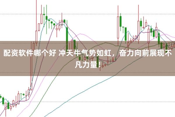 配资软件哪个好 冲天牛气势如虹，奋力向前展现不凡力量！